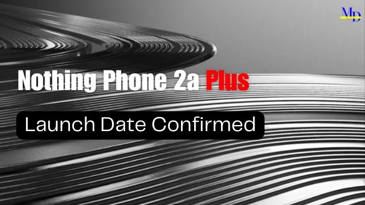 Nothing Phone (2a) Plus Launch Confirmed